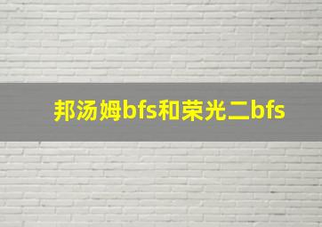 邦汤姆bfs和荣光二bfs