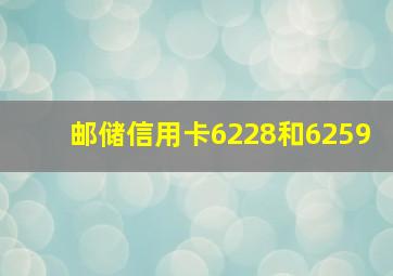 邮储信用卡6228和6259