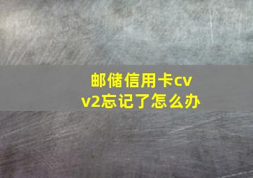 邮储信用卡cvv2忘记了怎么办