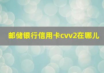 邮储银行信用卡cvv2在哪儿