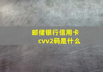 邮储银行信用卡cvv2码是什么