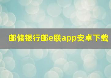 邮储银行邮e联app安卓下载