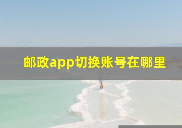 邮政app切换账号在哪里