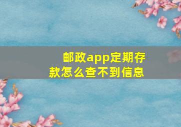 邮政app定期存款怎么查不到信息