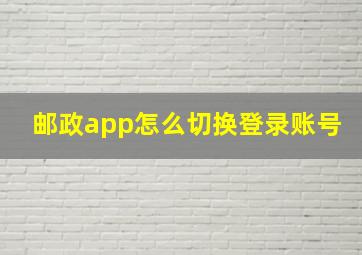 邮政app怎么切换登录账号