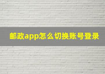 邮政app怎么切换账号登录