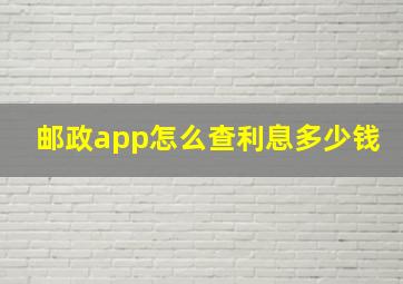 邮政app怎么查利息多少钱