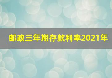 邮政三年期存款利率2021年