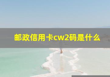 邮政信用卡cw2码是什么