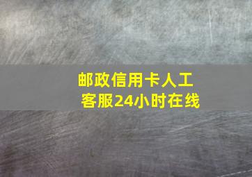 邮政信用卡人工客服24小时在线