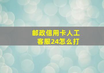 邮政信用卡人工客服24怎么打