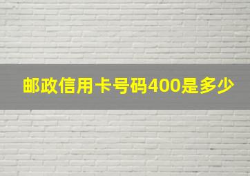 邮政信用卡号码400是多少