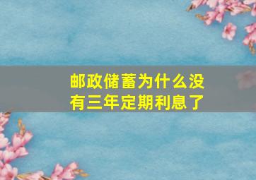 邮政储蓄为什么没有三年定期利息了