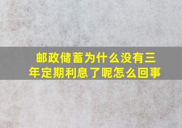 邮政储蓄为什么没有三年定期利息了呢怎么回事