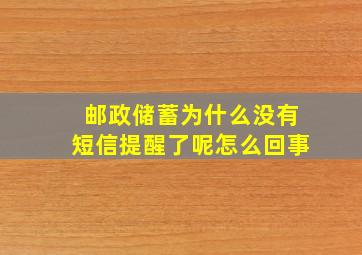 邮政储蓄为什么没有短信提醒了呢怎么回事