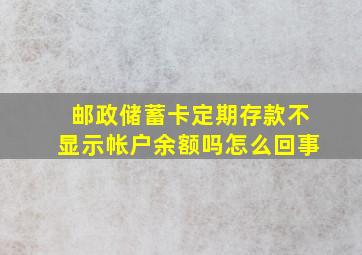 邮政储蓄卡定期存款不显示帐户余额吗怎么回事