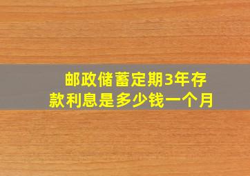 邮政储蓄定期3年存款利息是多少钱一个月