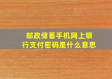 邮政储蓄手机网上银行支付密码是什么意思