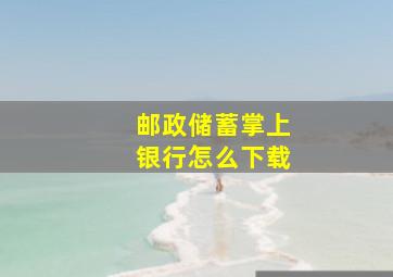 邮政储蓄掌上银行怎么下载