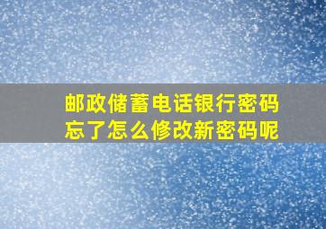 邮政储蓄电话银行密码忘了怎么修改新密码呢