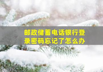 邮政储蓄电话银行登录密码忘记了怎么办