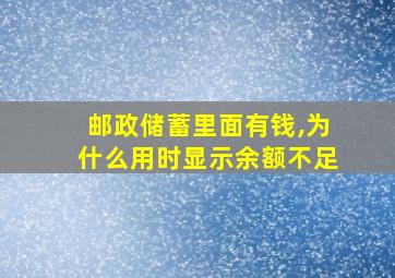 邮政储蓄里面有钱,为什么用时显示余额不足