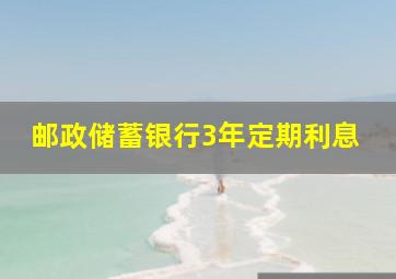 邮政储蓄银行3年定期利息