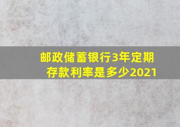 邮政储蓄银行3年定期存款利率是多少2021