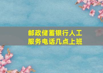 邮政储蓄银行人工服务电话几点上班