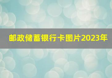 邮政储蓄银行卡图片2023年