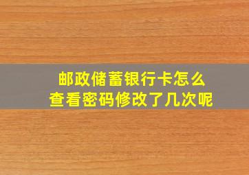 邮政储蓄银行卡怎么查看密码修改了几次呢