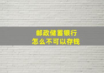 邮政储蓄银行怎么不可以存钱