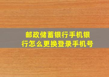 邮政储蓄银行手机银行怎么更换登录手机号