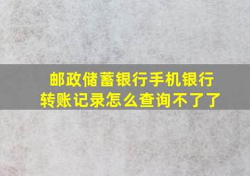 邮政储蓄银行手机银行转账记录怎么查询不了了