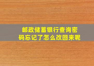 邮政储蓄银行查询密码忘记了怎么改回来呢