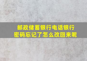 邮政储蓄银行电话银行密码忘记了怎么改回来呢