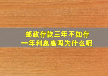 邮政存款三年不如存一年利息高吗为什么呢