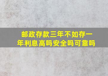 邮政存款三年不如存一年利息高吗安全吗可靠吗