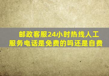 邮政客服24小时热线人工服务电话是免费的吗还是自费