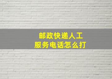 邮政快递人工服务电话怎么打