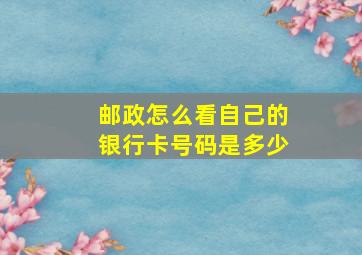 邮政怎么看自己的银行卡号码是多少