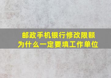 邮政手机银行修改限额为什么一定要填工作单位