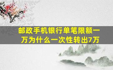 邮政手机银行单笔限额一万为什么一次性转出7万