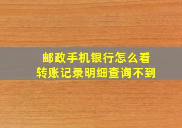 邮政手机银行怎么看转账记录明细查询不到