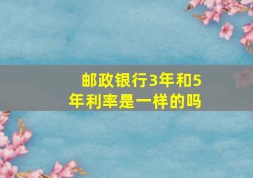 邮政银行3年和5年利率是一样的吗