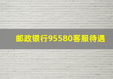 邮政银行95580客服待遇