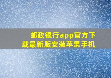 邮政银行app官方下载最新版安装苹果手机