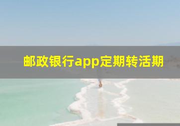 邮政银行app定期转活期