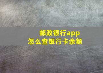 邮政银行app怎么查银行卡余额