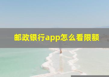 邮政银行app怎么看限额